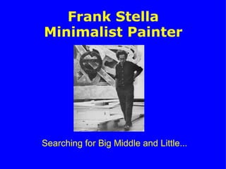 Frank Stella Minimalist Painter Searching for Big Middle and Little... 
