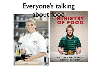 Everyone’s talking
   about food
 