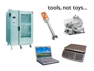 tools, not toys...
 