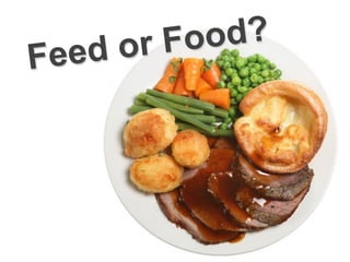 ed o r Food?
Fe
 