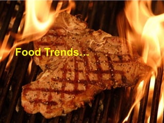 Food Trends…
 