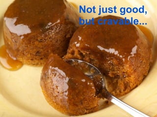 Not just good,
but cravable...
 