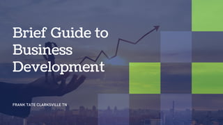 Brief Guide to
Business
Development
FRANK TATE CLARKSVILLE TN
 