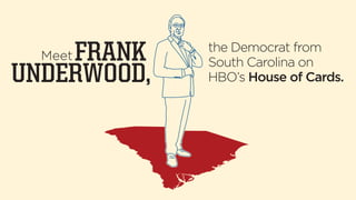 Meet FRANK 
UNDERWOOD, 
the Democrat from 
South Carolina on 
Netflix’s House of Cards. 
 