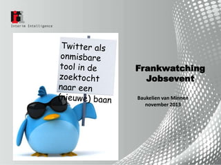 Frankwatching
Jobsevent
Baukelien van Minnen
november 2013

 