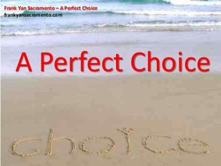 Frank Yan Sacramento – A Perfect Choice
frankyansacramento.com
A Perfect Choice
 