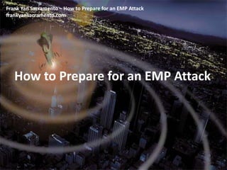 Frank Yan Sacramento – How to Prepare for an EMP Attack
frankyansacramento.com
How to Prepare for an EMP Attack
 