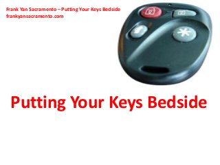 Frank Yan Sacramento – Putting Your Keys Bedside
frankyansacramento.com




 Putting Your Keys Bedside
 