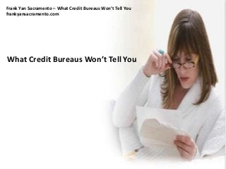 Frank Yan Sacramento – What Credit Bureaus Won’t Tell You
frankyansacramento.com
What Credit Bureaus Won’t Tell You
 