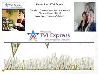 Bienvenidos  A TVI  Express Francisco Encarnacion y Gabriela Valerdi Distrubuidores  Global www.tviexpress.com/jahjireh 