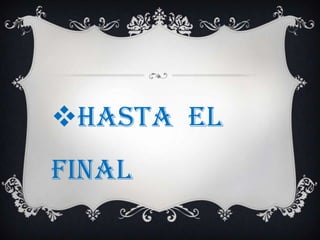 Hasta el
final
 