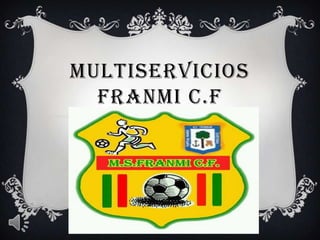 MULTISERVICIOS
FRANMI C.F
Multiservicios franmi c.f
 