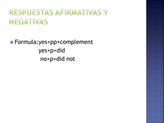  Formula:yes+pp+complement
yes+p+did
no+p+did not
 