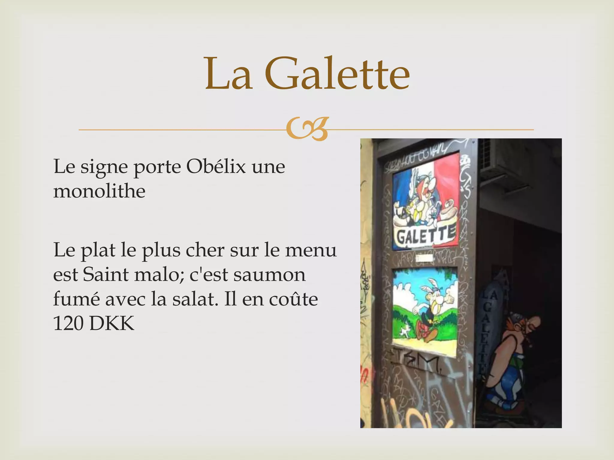 La Galette
Le signe porte Obélix une
monolithe
Le plat le plus cher sur le menu
est Saint malo; c'est saumon
fumé avec la salat. Il en coûte
120 DKK