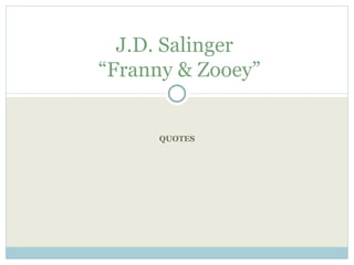 J.D. Salinger
“Franny & Zooey”


      QUOTES
 