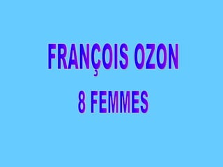 FRANÇOIS OZON 8 FEMMES 