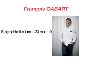 François GABART
Biographie:Il est néle23 mars1983 en Charente.
 