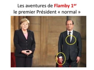Les aventures de Flamby 1er
le premier Président « normal »

 
