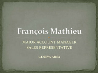 MAJOR ACCOUNT MANAGER SALES REPRESENTATIVE GENEVA AREA François Mathieu 