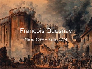 François Quesnay (Mére, 1694 – Paris, 1774) 