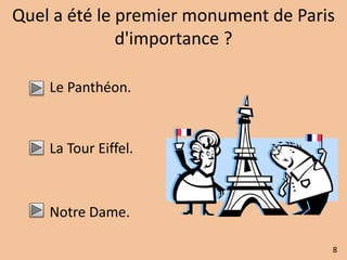 Quel a été le premier monument de Paris 
d'importance ? 
Le Panthéon. 
La Tour Eiffel. 
Notre Dame. 
8 
 