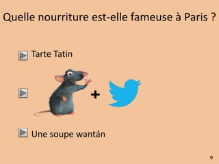Quelle nourriture est-elle fameuse à Paris ? 
Tarte Tatin 
Une soupe wantán 
9 
 