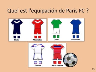 Quel est l'equipación de Paris FC ? 
13 
 