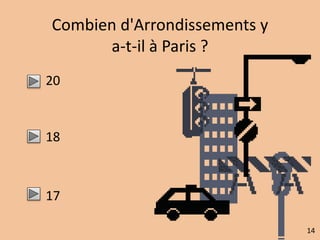 Combien d'Arrondissements y 
a-t-il à Paris ? 
20 
18 
17 
14 
 