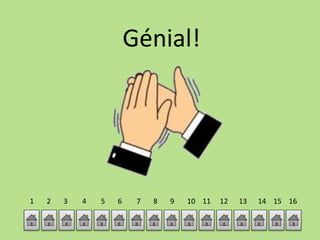 Génial! 
1 2 3 4 5 6 7 8 9 10 11 12 13 14 15 16 
 