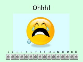 Ohhh! 
1 2 3 4 5 6 7 8 9 10 11 12 13 14 15 16 
 
