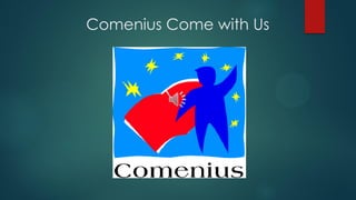 Comenius Come with Us
 