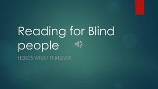 Reading for Blind
people
HERE'S WHAT IT MEANS
 