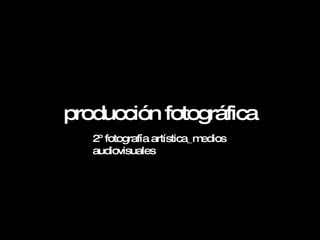 producción fotográfica 2º fotografía artística_medios audiovisuales 