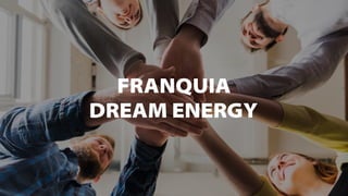 FRANQUIA
DREAM ENERGY
 