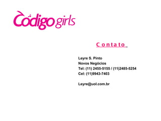 Contato   Leyre S. Pinto Novos Negócios Tel: (11) 2455-5155 / (11)2485-5254 Cel: (11)9943-7403 [email_address] 