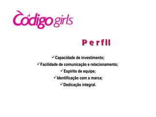 Capacidade de investimento; Facilidade de comunicação e relacionamento;  Espírito de equipe; Identificação com a marca; Dedicação integral. Perfil 