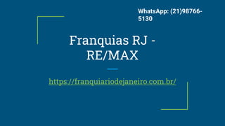 Franquias RJ -
RE/MAX
https://franquiariodejaneiro.com.br/
WhatsApp: (21)98766-
5130
 