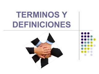 TERMINOS Y
DEFINICIONES
 
