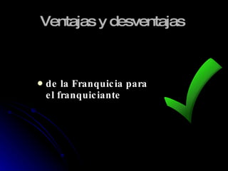 Ventajas y desventajas   de la Franquicia para el franquiciante 