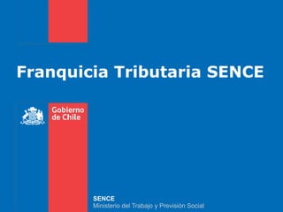 Franquicia Tributaria SENCE
SENCE
Ministerio del Trabajo y Previsión Social
 