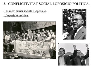 3.- CONFLICTIVITAT SOCIAL I OPOSICIÓ POLÍTICA.
. Els moviments socials d’oposició.
. L’oposició política.
 
