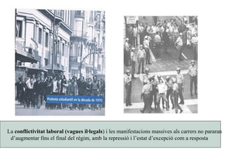 La conflictivitat laboral (vagues il·legals) i les manifestacions massives als carrers no pararan
d’augmentar fins el final del règim, amb la repressió i l’estat d’excepció com a resposta
 