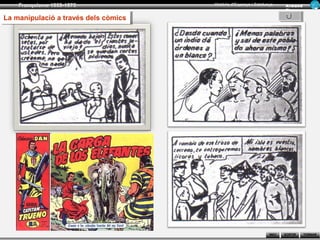 Franquisme 1939-1975              Història d’Espanya i Catalunya      Ar man d
                                                                          Figue ra

La manipulació aatravés dels còmics
 La manipulació través dels còmics




                                                                  INICI   SORTIR     TORNAR
 