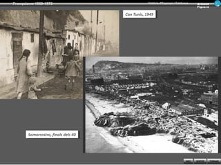 Franquisme 1939-1975                              Història d’Espanya i Catalunya      Ar man d
                                                                                      Figue ra


                                      Can Tunis, 1949
                                       Can Tunis, 1949




       Somorrostro, finals dels 40
        Somorrostro, finals dels 40




                                                                              INICI   SORTIR     TORNAR
 