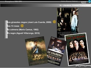 Franquisme 1939-1975                                   Història d’Espanya i Catalunya      Ar man d
                                                                                           Figue ra

                                                      10.- Literatura, Cinema i Franquisme




  Los girasoles ciegos (José Luís Cuerda, 2008)   @
  Las 13 rosas    @
  La colmena (Mario Camus, 1982)
  Pa negre (Agustí Villaronga, 2010)




                                                                                   INICI   SORTIR     TORNAR
 