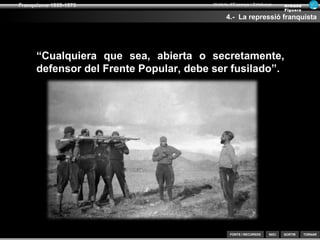 SORTIR
Franquisme 1939-1975
TORNAR
Armand
Figuera
Història d’Espanya i Catalunya
INICIFONTS i RECURSOS
3.- La repressió franquista
La repressió franquistaLa repressió franquista
 