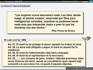 SORTIR
Franquisme 1939-1975
TORNAR
Armand
Figuera
Història d’Espanya i Catalunya
INICIFONTS i RECURSOS
Educació Franquista
“Esta reina tan linda habia recibido una
educación muy esmerada; leia y escribia el latín
como su propia lengua castellana; sabia hilar,
coser y bordar; conocia los deberes caseros
como una perfecta ama de casa, tenia mucho
gusto para la elección de buenas lecturas y
siempre daba a sus damas y criados muy graves
consejos.”
 