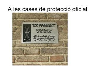 A les cases de protecció oficial
 