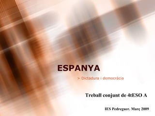 ESPANYA > Dictadura i democràcia Treball conjunt de 4tESO A IES Pedreguer. Març 2009 