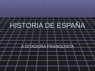 HISTORIA DE ESPAÑA A DITADURA FRANQUISTA 
